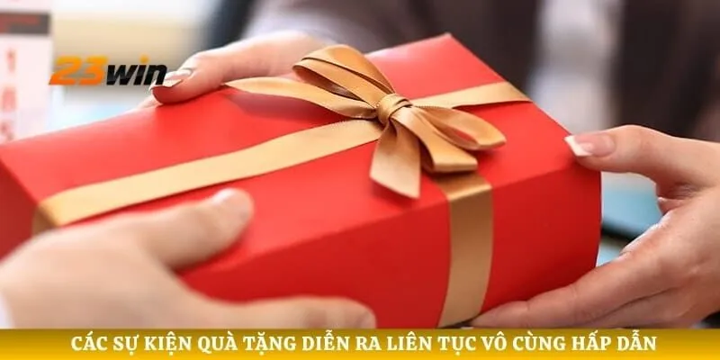 Các sự kiện quà tặng diễn ra liên tục vô cùng hấp dẫn