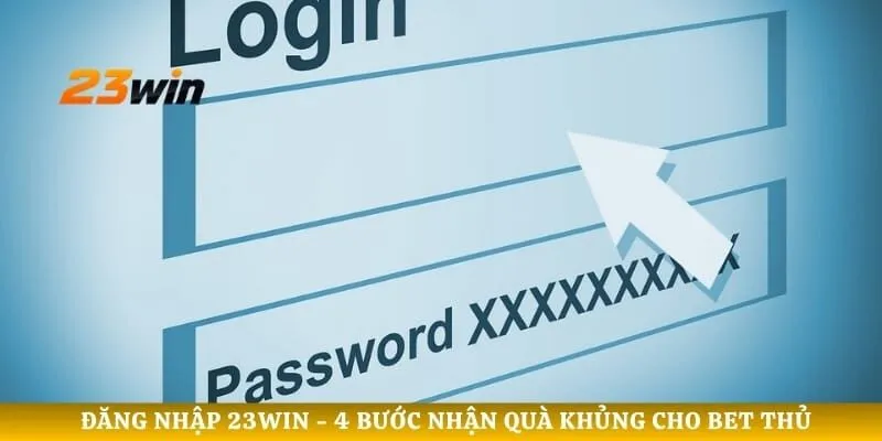 Đăng Nhập 23WIN - 4 Bước Nhận Quà Khủng Cho Bet Thủ