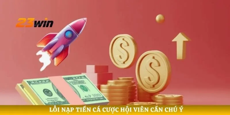 Lỗi nạp tiền cá cược hội viên cần chú ý
