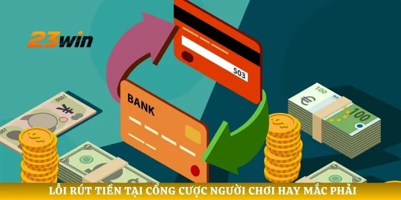 Lỗi rút tiền tại cổng cược người chơi hay mắc phải