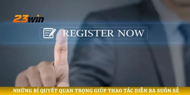 Những bí quyết quan trọng giúp thao tác diễn ra suôn sẻ