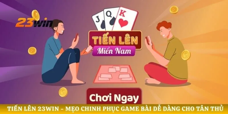 Tiến Lên 23WIN - Mẹo Chinh Phục Game Bài Dễ Dàng Cho Tân Thủ